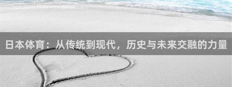 球王会体育：日本体育：从传统到现代，历史与未来交融的力量